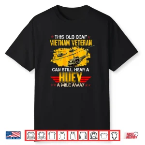 This Old Deaf Vietnam Veteran Can Still Hear A Huey Vintage Shirt