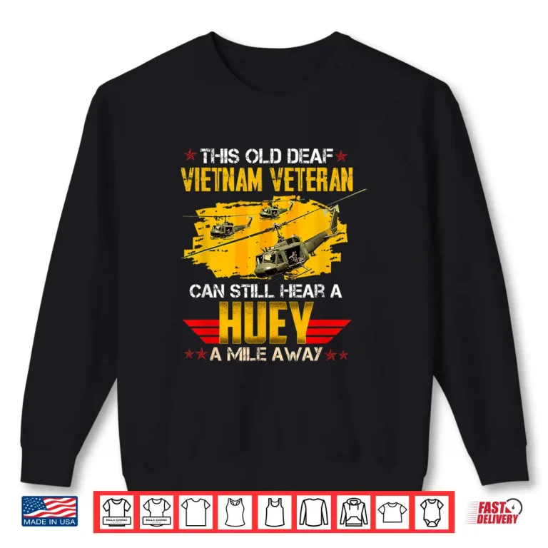Sweatshirt This Old Deaf Vietnam Veteran Can Still Hear a Huey Vintage Shirt