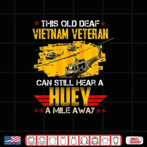 Design This Old Deaf Vietnam Veteran Can Still Hear a Huey Vintage Shirt