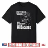 Dysfunctional Veteran You Better Hope Im Medicated Shirt