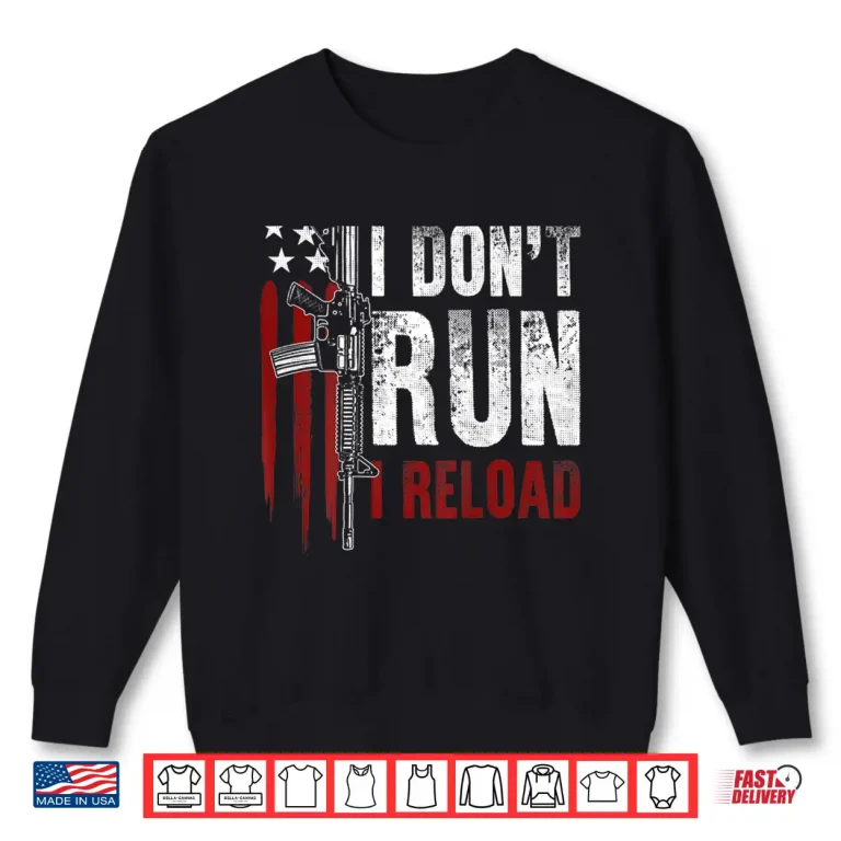 Sweatshirt Gun American Flag I Dont Run I Reload Shirt