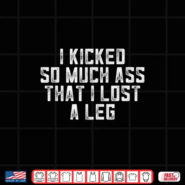 Design I Kicked So Much Ass That I Lost a Leg Amputee Gym Fitness Shirt