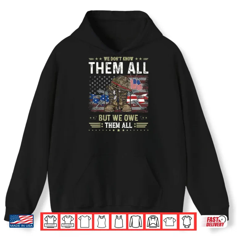 Hoodie We Owe Them All Patriotic Veterans Day Memorial Day Shirt