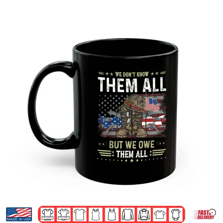 Mug We Owe Them All Patriotic Veterans Day Memorial Day Shirt 1