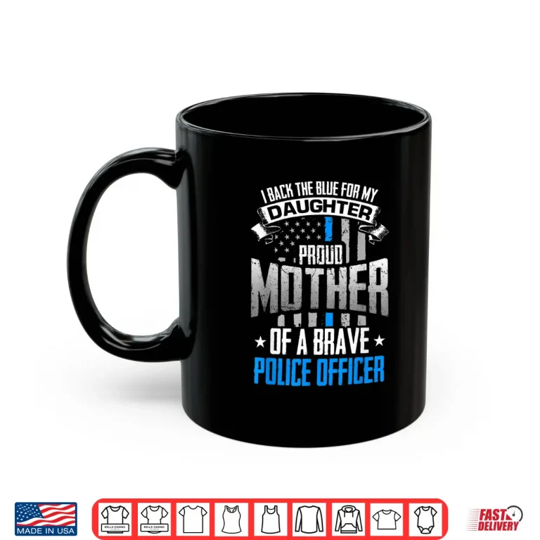 Mug Back The Blue For My Daughter Proud Mother Of Police Officer Shirt