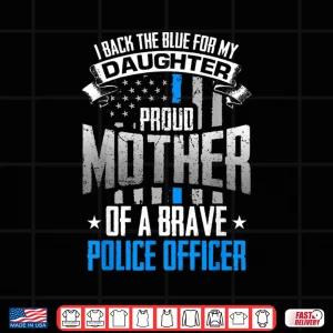 Back The Blue For My Daughter Proud Mother Of Police Officer Shirt 4 Design Back The Blue For My Daughter Proud Mother Of Police Officer Shirt