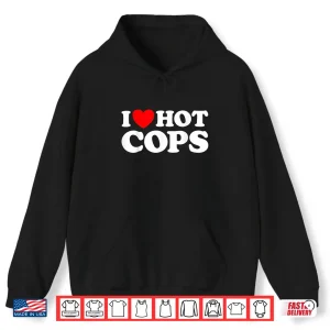 Hoodie I Love Hot Cops Funny Police Officer Security Protect Job Shirt