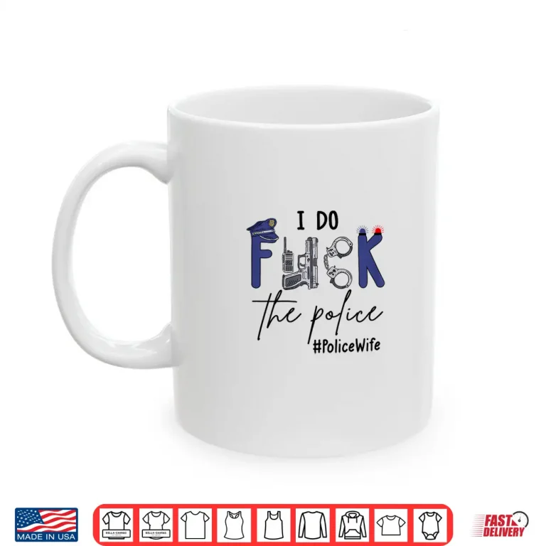 Mug I Do Fck Police Funny Cop Officer Wife Humor Valentines Day Shirt
