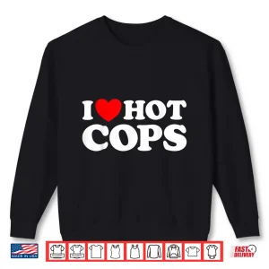Sweatshirt I Love Hot Cops Funny Police Officer Security Protect Job Shirt