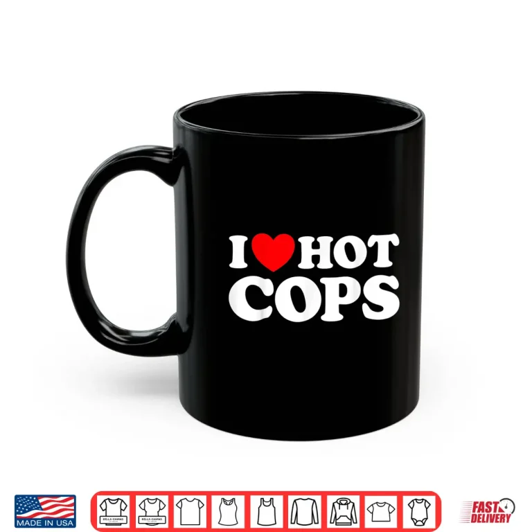 Mug I Love Hot Cops Funny Police Officer Security Protect Job Shirt