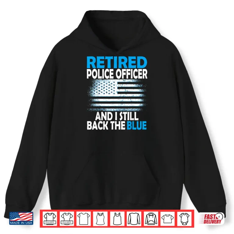 Hoodie I Still Back The Blue Retired Police Officer Shirt