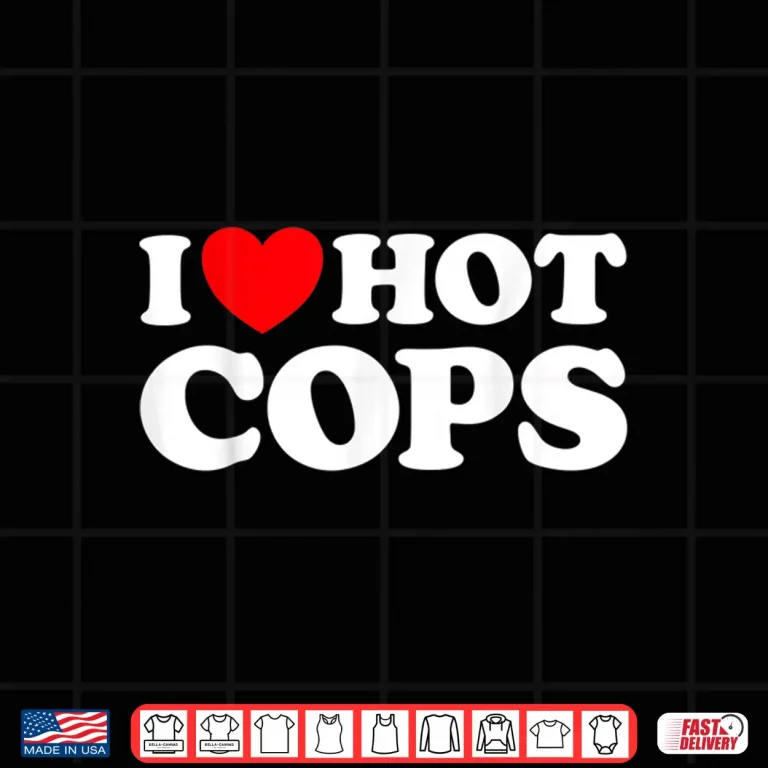 Design I Love Hot Cops Funny Police Officer Security Protect Job Shirt