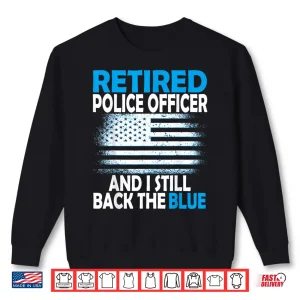 I Still Back The Blue Retired Police Officer Shirt 2 Sweatshirt I Still Back The Blue Retired Police Officer Shirt