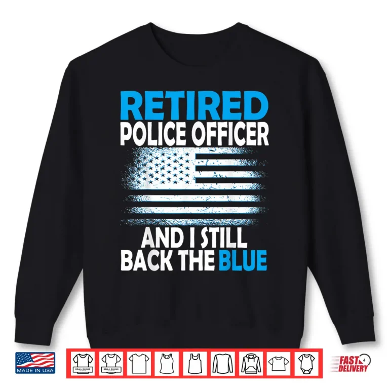 Sweatshirt I Still Back The Blue Retired Police Officer Shirt