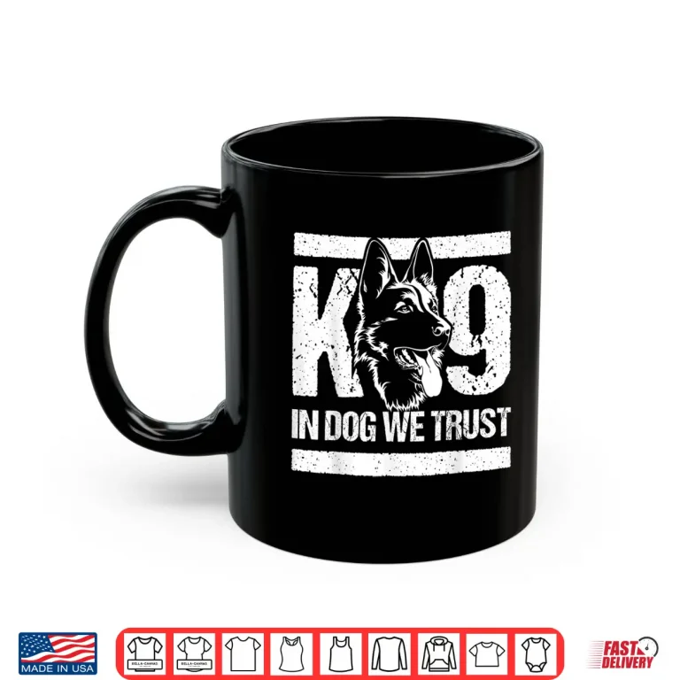Mug K9 Dog Unit Police Officer K 9 In Dogs We Trust Men Women Kids Shirt