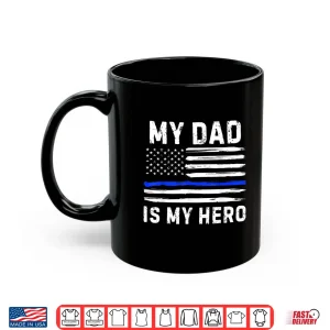 Mug My Dad Is My Hero Police Officer Blue Line American Flag Shirt