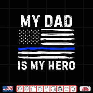Design My Dad Is My Hero Police Officer Blue Line American Flag Shirt