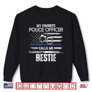 Sweatshirt My Favorite Police Officer Calls Me Bestie Shirt