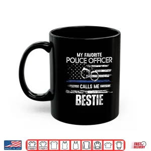 Mug My Favorite Police Officer Calls Me Bestie Shirt
