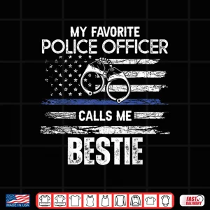 Design My Favorite Police Officer Calls Me Bestie Shirt