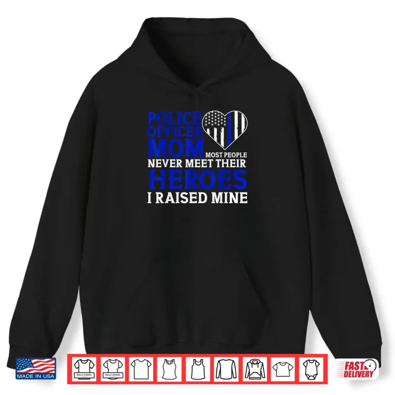 Hoodie Police Officer Mom Most People Never Meet Their Heroes Shirt