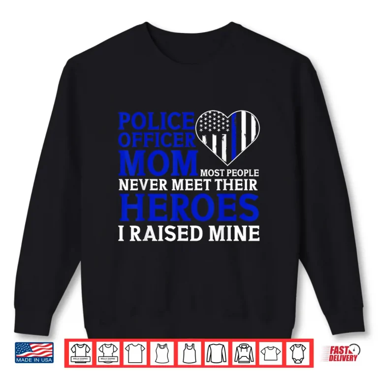 Sweatshirt Police Officer Mom Most People Never Meet Their Heroes Shirt