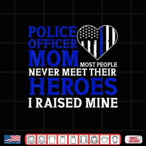 Design Police Officer Mom Most People Never Meet Their Heroes Shirt