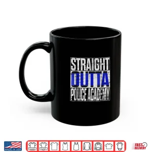 Mug Police Officer Academy Graduation Gift Tshirt Straight Outta