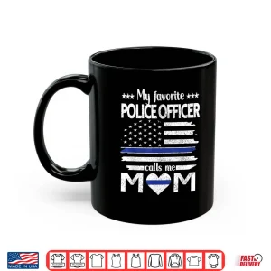 Mug My Favorite Police Officer Calls Me Mom Blue Line Police Mom Shirt