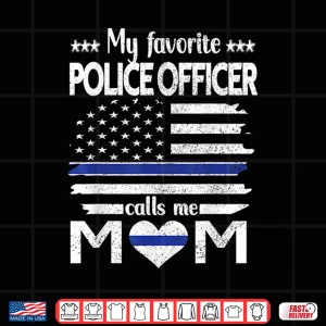 Design My Favorite Police Officer Calls Me Mom Blue Line Police Mom Shirt