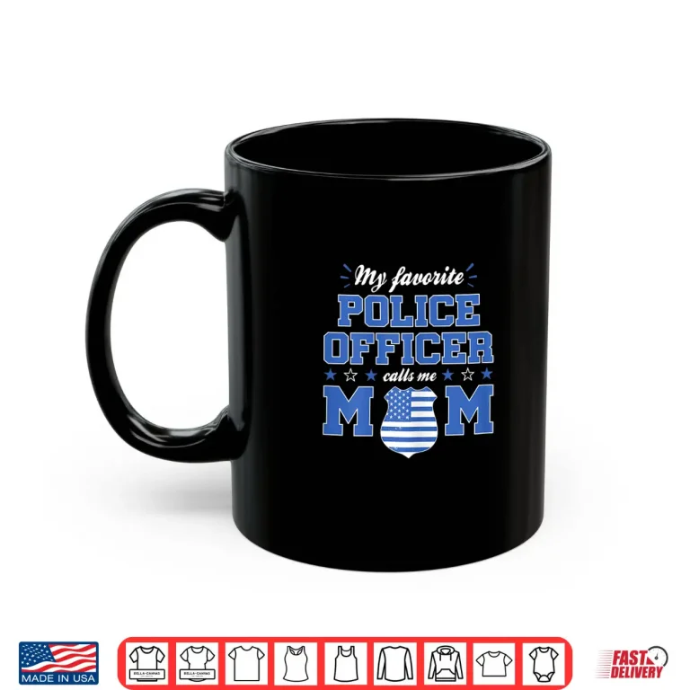 Mug Womens My Favorite Police Officer Calls Me Mom Funny Police Officer Shirt