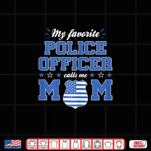 Design Womens My Favorite Police Officer Calls Me Mom Funny Police Officer Shirt