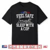 Feel Safe Tonight Sleep With A Cop Funny Police Officer Shirt