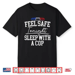 Feel Safe Tonight Sleep With A Cop Funny Police Officer Shirt