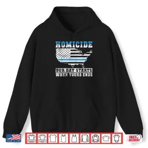Hoodie Homicide Our Days Starts When Yours Ends Police Shirt