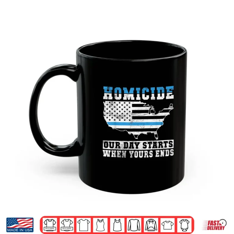 Mug Homicide Our Days Starts When Yours Ends Police Shirt