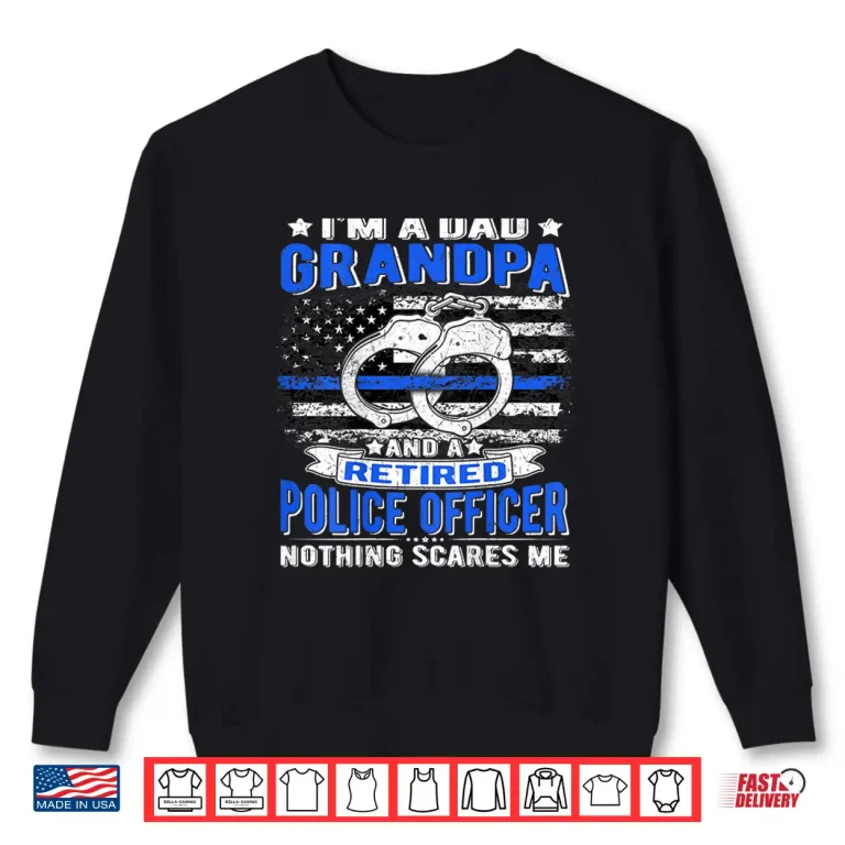 Sweatshirt Im Dad Grandpa Retired Police Officer Nothing Scares Me Shirt