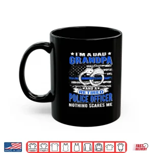Mug Im Dad Grandpa Retired Police Officer Nothing Scares Me Shirt