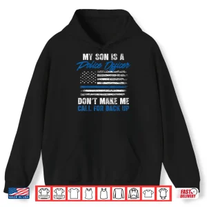 My Child Is A Police Officer Dont Make Me Call For Backup Shirt 1 Hoodie My Child Is a Police Officer Dont Make Me Call for Backup Shirt