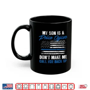 My Child Is A Police Officer Dont Make Me Call For Backup Shirt 2 Mug My Child Is a Police Officer Dont Make Me Call for Backup Shirt
