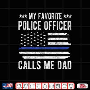 Design My Favorite Police Officer Calls Me Dad Blue Line Police Dad Shirt