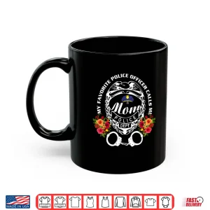 Mug My Favorite Police Officer Calls Me Mom Cop Shirt