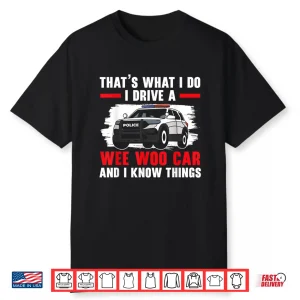 Thats What I Do I Drive A Wee Woo Car Police Officer Cop Shirt