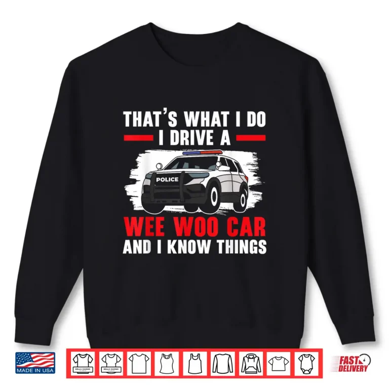 Sweatshirt Thats What I Do I Drive a Wee Woo Car Police Officer Cop Shirt