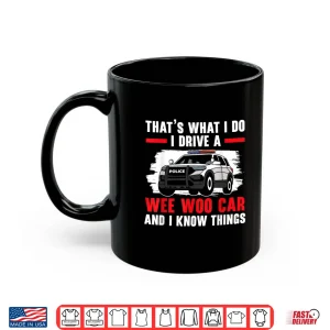 Mug Thats What I Do I Drive a Wee Woo Car Police Officer Cop Shirt