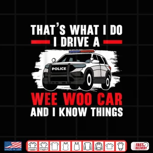 Design Thats What I Do I Drive a Wee Woo Car Police Officer Cop Shirt