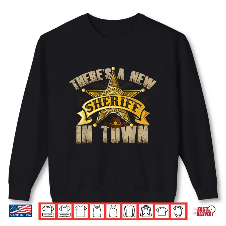 Sweatshirt Theres a New Sheriff in Town Deputy Sheriff Police Officer Shirt