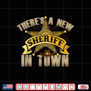 Design Theres a New Sheriff in Town Deputy Sheriff Police Officer Shirt