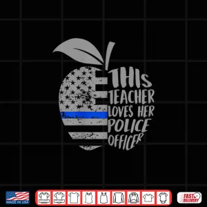 Design This Teacher Loves Her Police Officer Funny Partner Saying Shirt