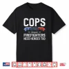 Cops Because Firefighters Need Heroes Too Police Officer Shirt